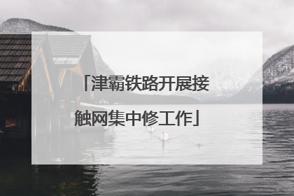 津霸铁路开展接触网集中修工作