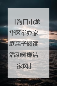 海口市龙华区举办家庭亲子阅读活动树廉洁家风