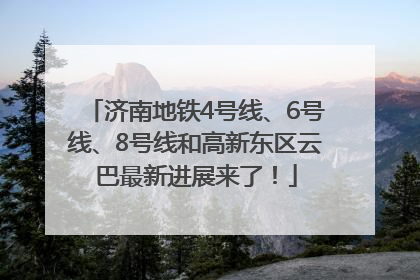 济南地铁4号线、6号线、8号线和高新东区云巴最新进展来了！