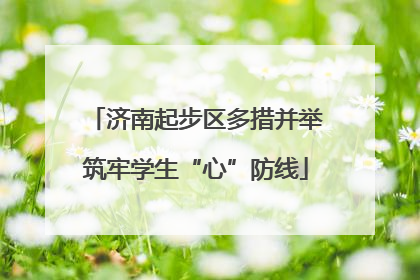 济南起步区多措并举筑牢学生“心”防线