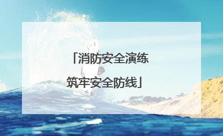消防安全演练筑牢安全防线