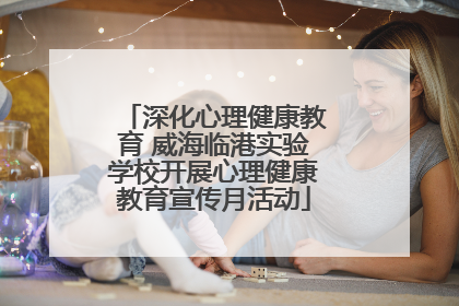 深化心理健康教育 威海临港实验学校开展心理健康教育宣传月活动