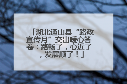 湖北通山县“路政宣传月”交出暖心答卷：路畅了，心近了，发展顺了！