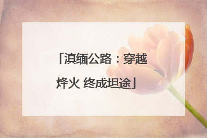 滇缅公路：穿越烽火 终成坦途