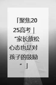 聚焦2025高考｜“家长放松心态也是对孩子的鼓励”