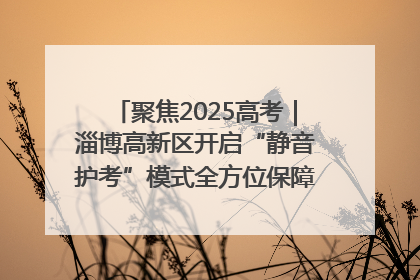 聚焦2025高考｜淄博高新区开启“静音护考”模式全方位保障高考环境整洁