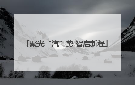 聚光“汽”势 智启新程