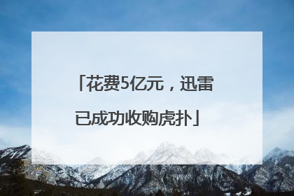 花费5亿元，迅雷已成功收购虎扑
