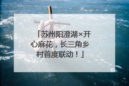 苏州阳澄湖×开心麻花，长三角乡村首度联动！