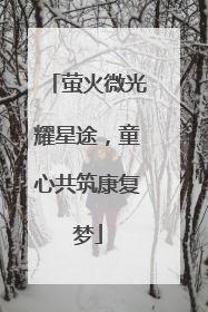 萤火微光耀星途，童心共筑康复梦