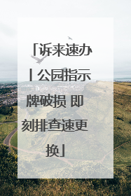 诉来速办丨公园指示牌破损 即刻排查速更换