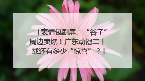 表情包刷屏、“谷子”周边卖爆！广东动漫二十载还有多少“惊喜”？