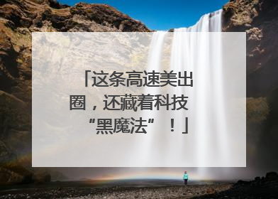这条高速美出圈，还藏着科技“黑魔法”！