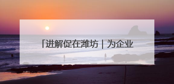 进解促在潍坊｜为企业找订单，潍坊组织“外贸优品进高校”活动