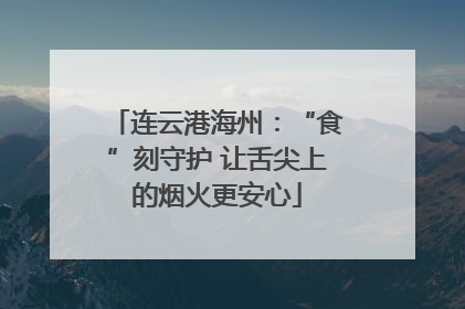 连云港海州：“食”刻守护 让舌尖上的烟火更安心