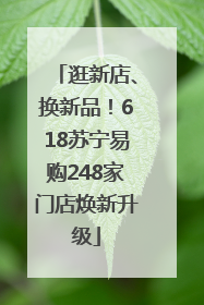 逛新店、换新品！618苏宁易购248家门店焕新升级