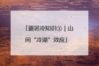 避暑冷知识③｜山间“冷湖”效应
