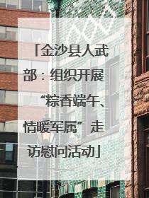 金沙县人武部：组织开展“粽香端午、情暖军属”走访慰问活动