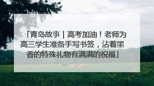 青岛故事｜高考加油！老师为高三学生准备手写书签，沾着墨香的特殊礼物有满满的祝福
