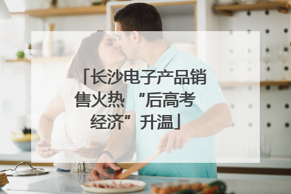长沙电子产品销售火热 “后高考经济”升温