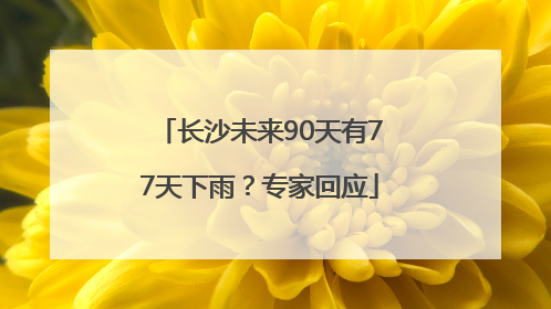长沙未来90天有77天下雨？专家回应