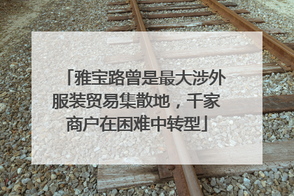 雅宝路曾是最大涉外服装贸易集散地，千家商户在困难中转型