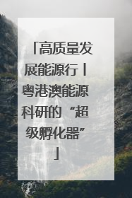 高质量发展能源行丨粤港澳能源科研的“超级孵化器”