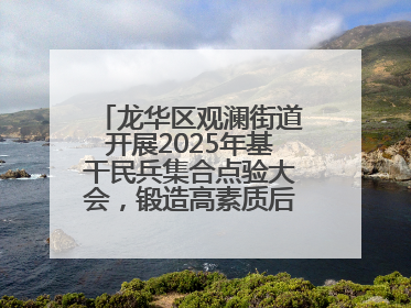 龙华区观澜街道开展2025年基干民兵集合点验大会，锻造高素质后备力量
