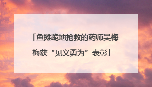鱼摊跪地抢救的药师吴梅梅获“见义勇为”表彰