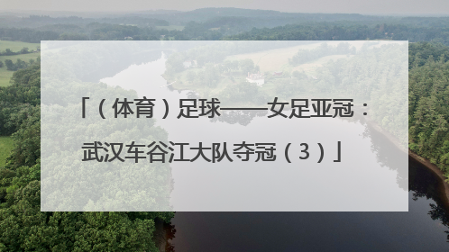 （体育）足球——女足亚冠：武汉车谷江大队夺冠（3）