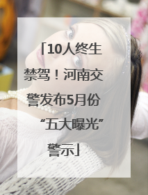 10人终生禁驾！河南交警发布5月份“五大曝光”警示