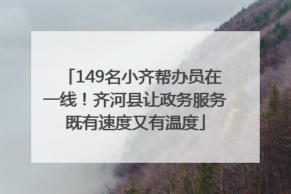 149名小齐帮办员在一线！齐河县让政务服务既有速度又有温度