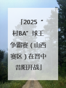 2025“村BA”球王争霸赛（山西赛区）在晋中昔阳开战