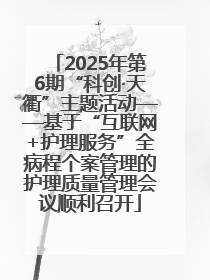2025年第6期“科创·天衢”主题活动——基于“互联网+护理服务”全病程个案管理的护理质量管理会议顺利召开