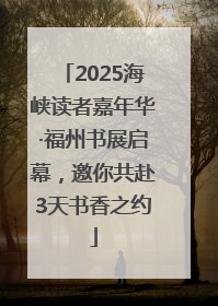 2025海峡读者嘉年华·福州书展启幕，邀你共赴3天书香之约
