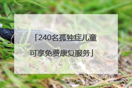 240名孤独症儿童可享免费康复服务