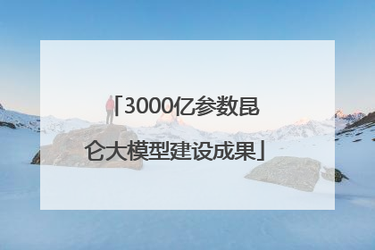 3000亿参数昆仑大模型建设成果