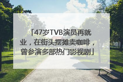 47岁TVB演员再就业，在街头摆摊卖咖啡，曾参演多部热门影视剧