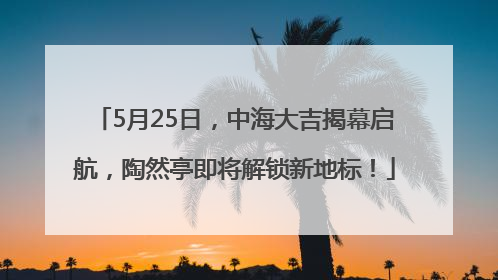 5月25日，中海大吉揭幕启航，陶然亭即将解锁新地标！