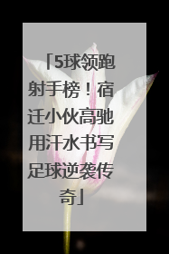 5球领跑射手榜！宿迁小伙高驰用汗水书写足球逆袭传奇