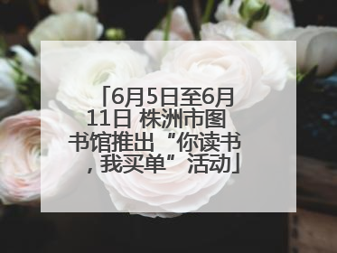 6月5日至6月11日 株洲市图书馆推出“你读书，我买单”活动