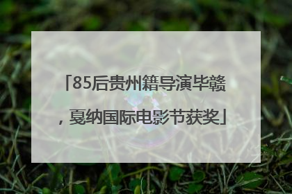 85后贵州籍导演毕赣，戛纳国际电影节获奖